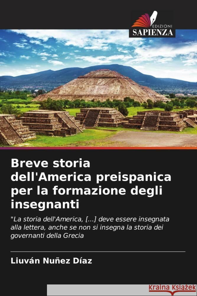 Breve storia dell'America preispanica per la formazione degli insegnanti Nuñez Díaz, Liuván 9786205023365