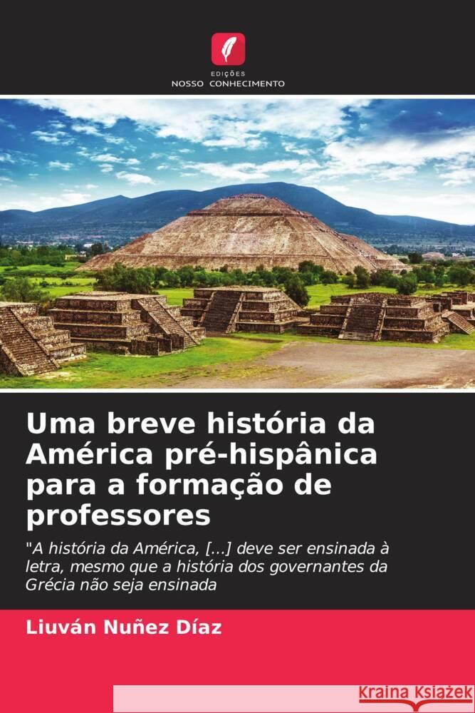 Uma breve história da América pré-hispânica para a formação de professores Nuñez Díaz, Liuván 9786205023389