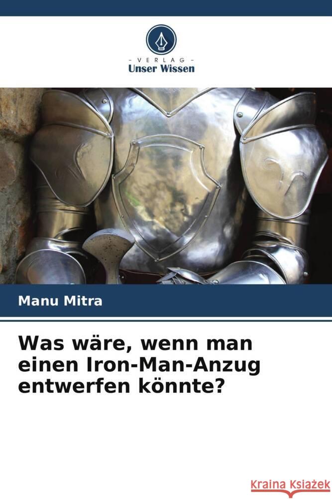 Was wäre, wenn man einen Iron-Man-Anzug entwerfen könnte? Mitra, Manu 9786205024089 Verlag Unser Wissen