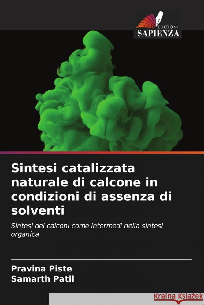 Sintesi catalizzata naturale di calcone in condizioni di assenza di solventi Piste, Pravina, Patil, Samarth 9786205025420