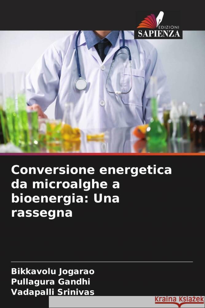 Conversione energetica da microalghe a bioenergia: Una rassegna Jogarao, Bikkavolu, Gandhi, Pullagura, Srinivas, Vadapalli 9786205025543 Edizioni Sapienza