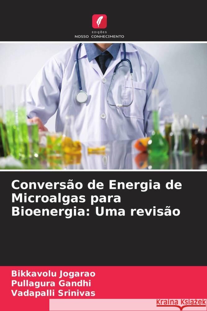 Conversão de Energia de Microalgas para Bioenergia: Uma revisão Jogarao, Bikkavolu, Gandhi, Pullagura, Srinivas, Vadapalli 9786205025826 Edições Nosso Conhecimento