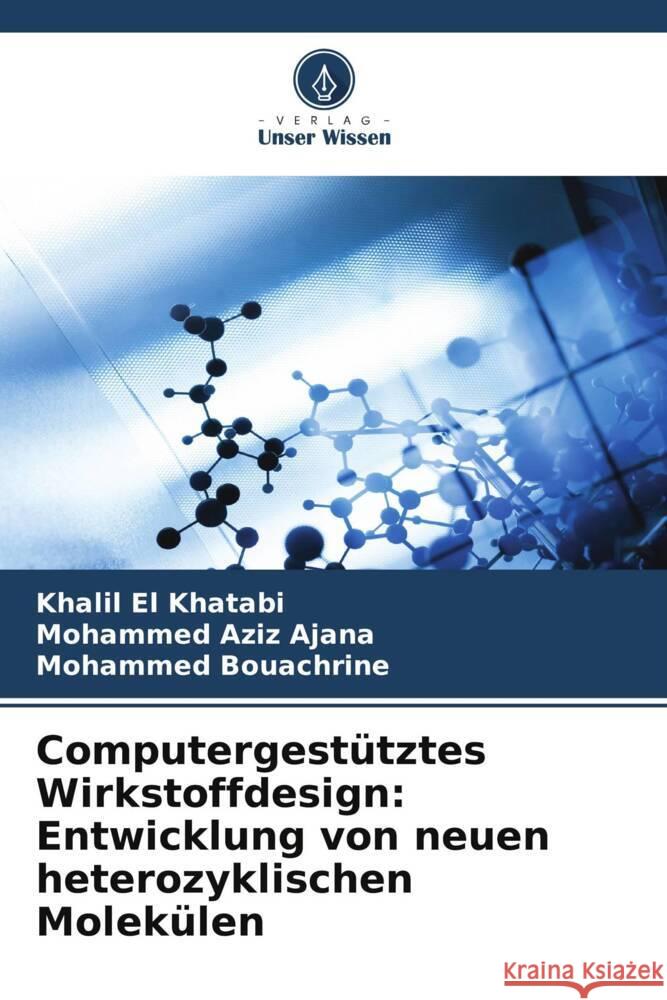 Computergestütztes Wirkstoffdesign: Entwicklung von neuen heterozyklischen Molekülen El Khatabi, Khalil, AJANA, Mohammed Aziz, Bouachrine, Mohammed 9786205026342