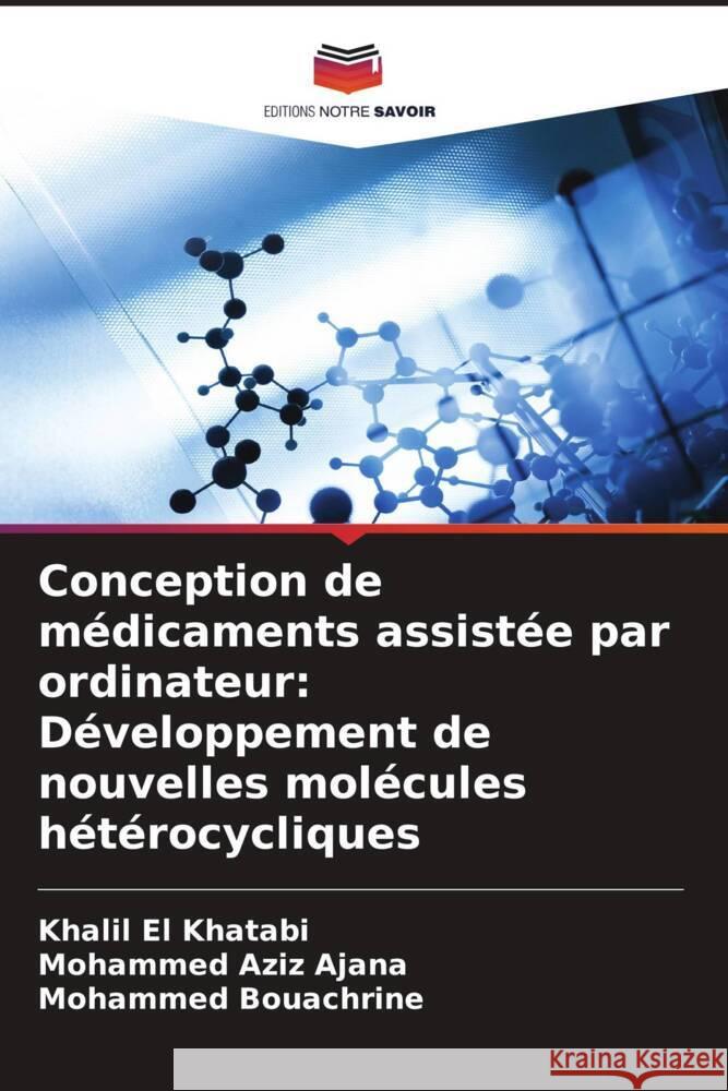 Conception de médicaments assistée par ordinateur: Développement de nouvelles molécules hétérocycliques El Khatabi, Khalil, AJANA, Mohammed Aziz, Bouachrine, Mohammed 9786205026564