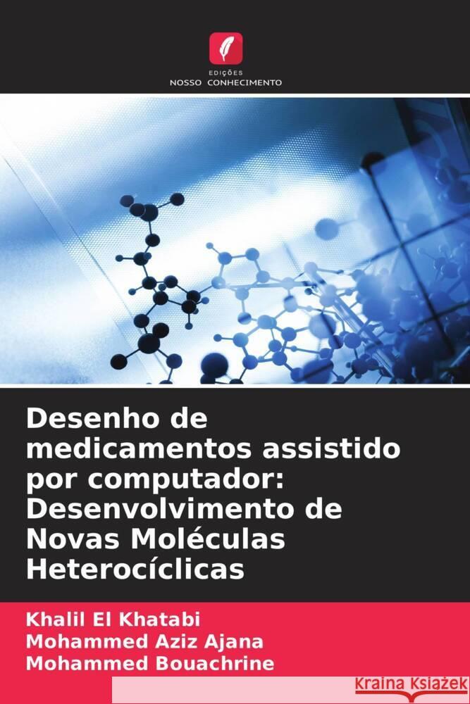 Desenho de medicamentos assistido por computador: Desenvolvimento de Novas Moléculas Heterocíclicas El Khatabi, Khalil, AJANA, Mohammed Aziz, Bouachrine, Mohammed 9786205026571 Edições Nosso Conhecimento