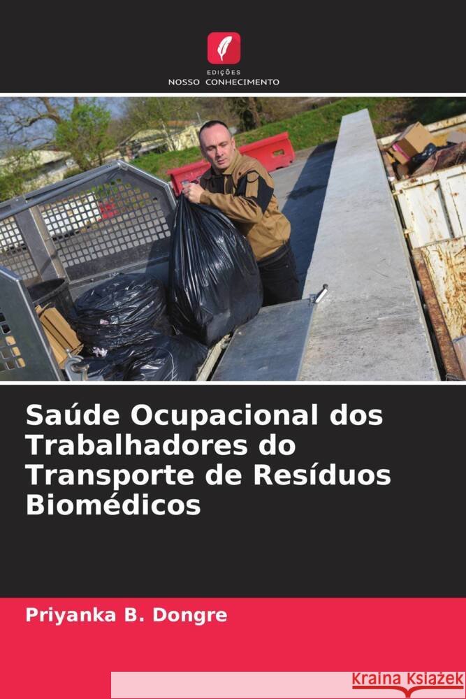 Sa?de Ocupacional dos Trabalhadores do Transporte de Res?duos Biom?dicos Priyanka B. Dongre Rahul K. Kamble 9786205026700