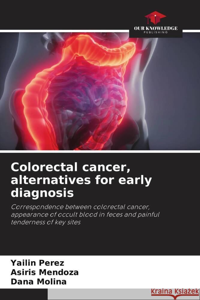 Colorectal cancer, alternatives for early diagnosis Perez, Yailin, Mendoza, Asiris, Molina, Dana 9786205027684 Our Knowledge Publishing