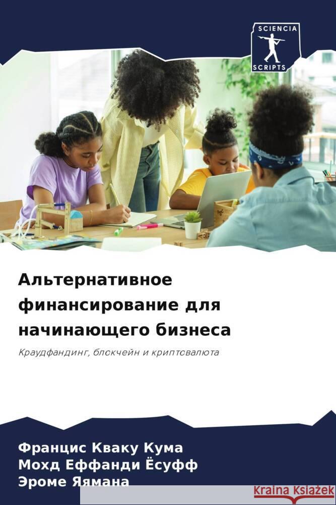 Al'ternatiwnoe finansirowanie dlq nachinaüschego biznesa Kuma, Francis Kwaku, Josuff, Mohd Effandi, Yaqmana, Jerome 9786205028780