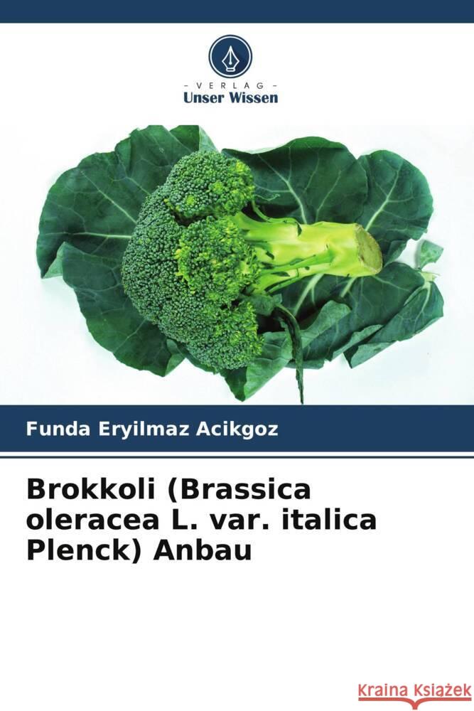 Brokkoli (Brassica oleracea L. var. italica Plenck) Anbau Eryilmaz Acikgoz, Funda 9786205029121