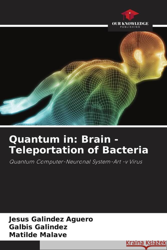 Quantum in: Brain -Teleportation of Bacteria Galindez Aguero, Jesus, Galindez, Galbis, Malave, Matilde 9786205029336 Our Knowledge Publishing