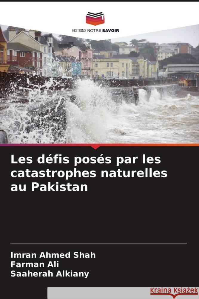 Les défis posés par les catastrophes naturelles au Pakistan Shah, Imran Ahmed, Ali, Farman, Alkiany, Saaherah 9786205030202