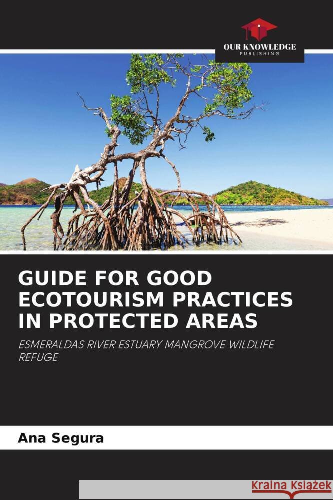 GUIDE FOR GOOD ECOTOURISM PRACTICES IN PROTECTED AREAS Segura, Ana 9786205030370