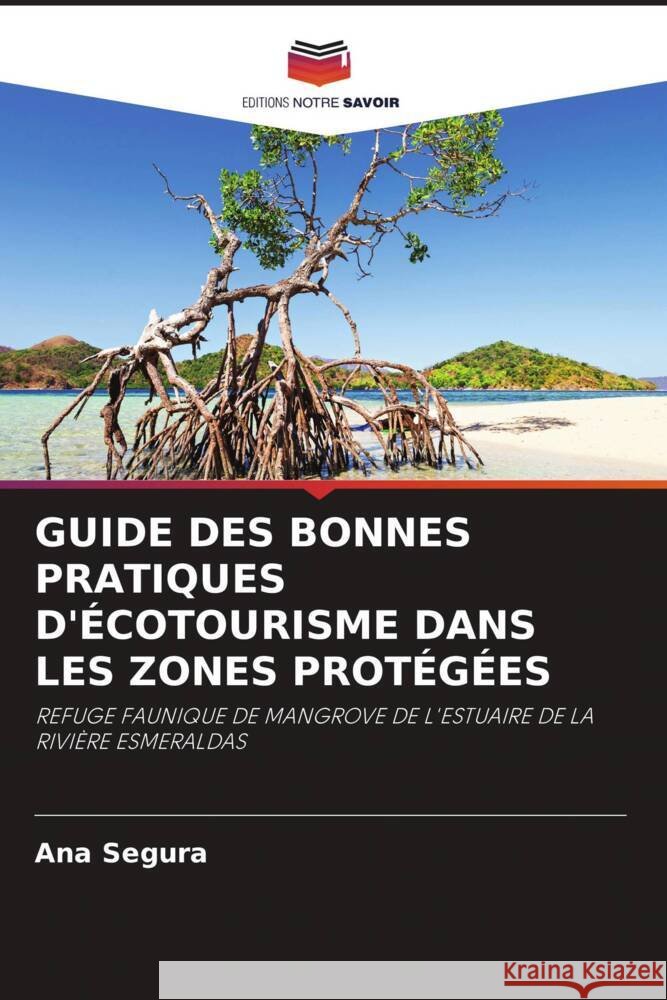 GUIDE DES BONNES PRATIQUES D'ÉCOTOURISME DANS LES ZONES PROTÉGÉES Segura, Ana 9786205030387