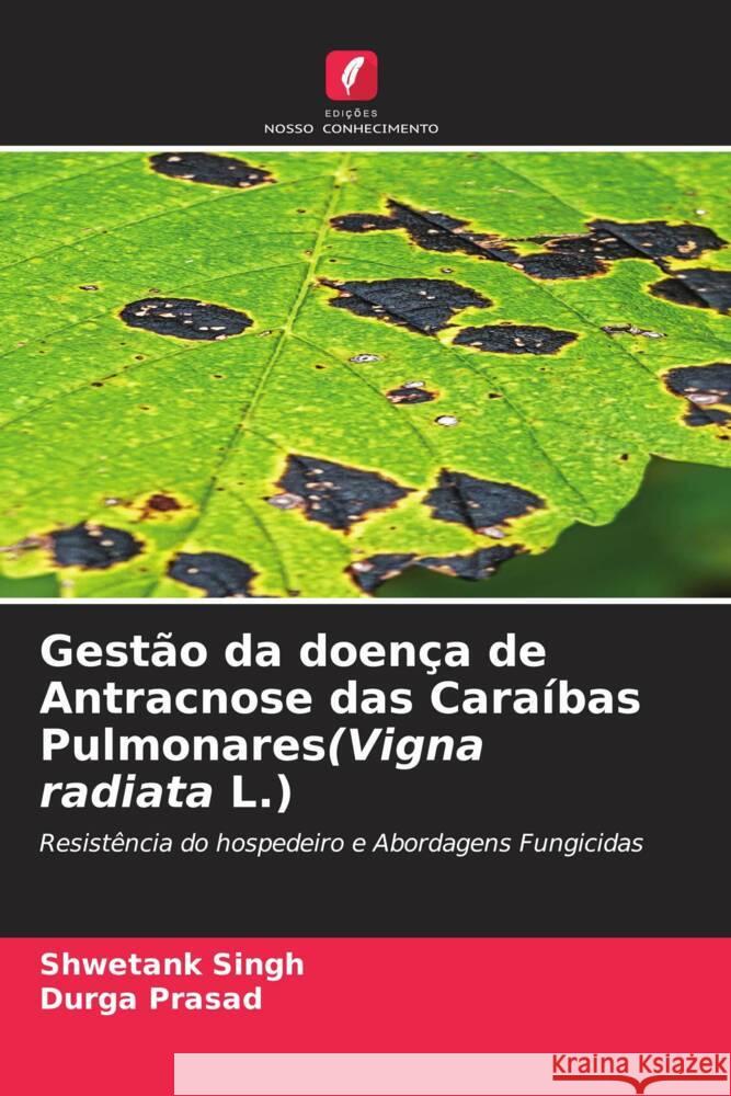 Gestão da doença de Antracnose das Caraíbas Pulmonares(Vigna radiata L.) Singh, Shwetank, Prasad, Durga 9786205030653 Edições Nosso Conhecimento