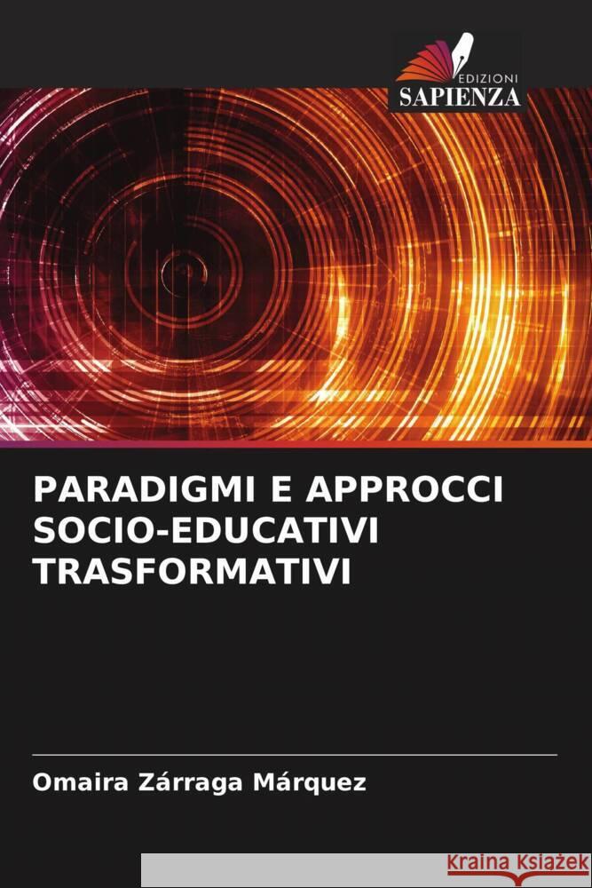 PARADIGMI E APPROCCI SOCIO-EDUCATIVI TRASFORMATIVI Zárraga Márquez, Omaira 9786205030783 Edizioni Sapienza