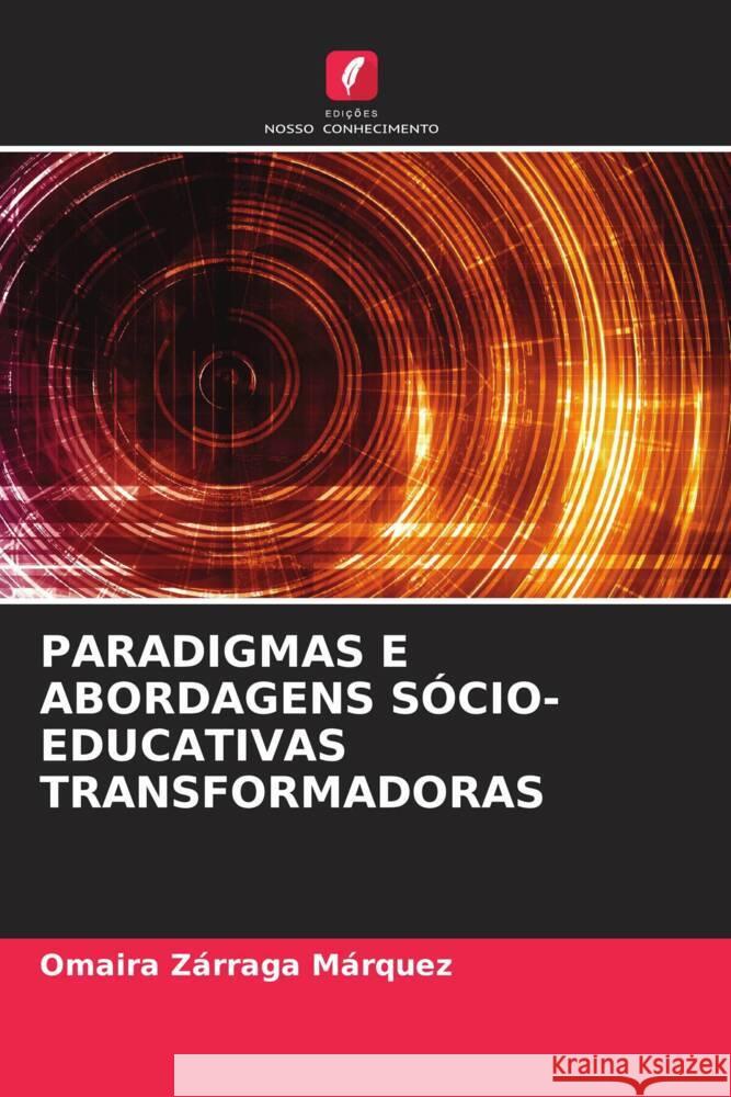 PARADIGMAS E ABORDAGENS SÓCIO-EDUCATIVAS TRANSFORMADORAS Zárraga Márquez, Omaira 9786205030790 Edições Nosso Conhecimento