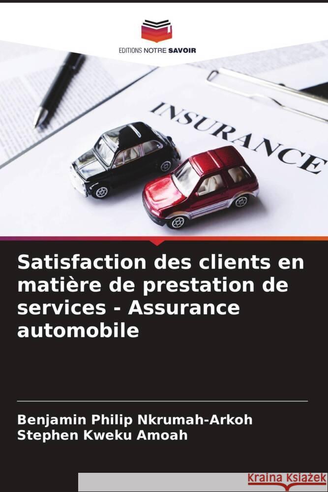 Satisfaction des clients en matière de prestation de services - Assurance automobile Nkrumah-Arkoh, Benjamin Philip, Amoah, Stephen Kweku 9786205032015 Editions Notre Savoir