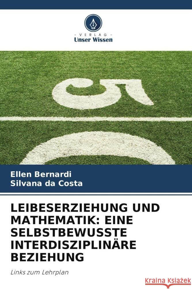 LEIBESERZIEHUNG UND MATHEMATIK: EINE SELBSTBEWUSSTE INTERDISZIPLINÄRE BEZIEHUNG Bernardi, Ellen, da Costa, Silvana 9786205033098