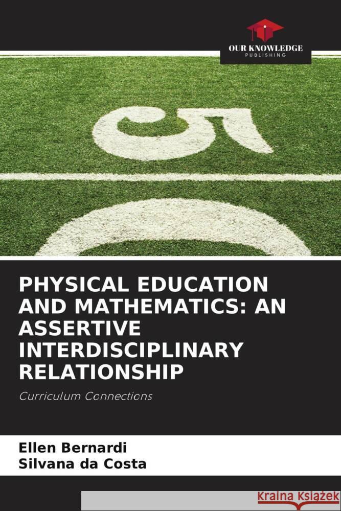 PHYSICAL EDUCATION AND MATHEMATICS: AN ASSERTIVE INTERDISCIPLINARY RELATIONSHIP Bernardi, Ellen, da Costa, Silvana 9786205033104