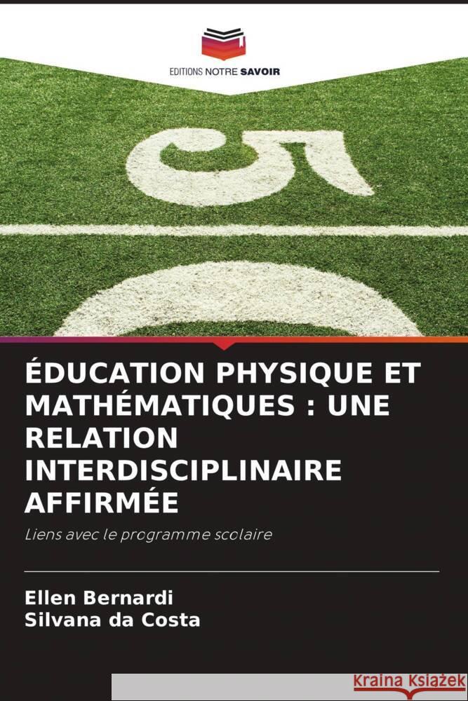 ÉDUCATION PHYSIQUE ET MATHÉMATIQUES : UNE RELATION INTERDISCIPLINAIRE AFFIRMÉE Bernardi, Ellen, da Costa, Silvana 9786205033128