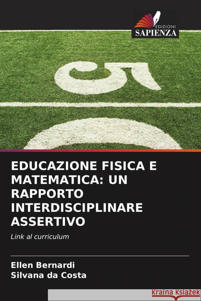 EDUCAZIONE FISICA E MATEMATICA: UN RAPPORTO INTERDISCIPLINARE ASSERTIVO Bernardi, Ellen, da Costa, Silvana 9786205033135