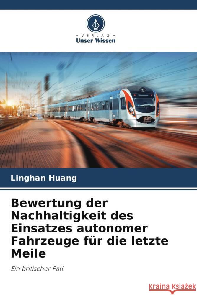 Bewertung der Nachhaltigkeit des Einsatzes autonomer Fahrzeuge für die letzte Meile Huang, Linghan 9786205034583 Verlag Unser Wissen