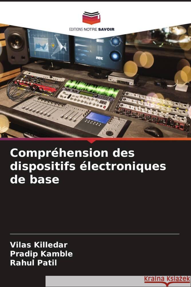 Compréhension des dispositifs électroniques de base Killedar, Vilas, Kamble, Pradip, Patil, Rahul 9786205035405 Editions Notre Savoir