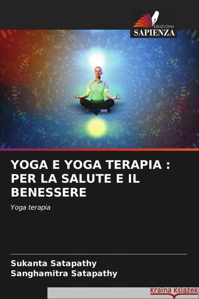 YOGA E YOGA TERAPIA : PER LA SALUTE E IL BENESSERE Satapathy, Sukanta, Satapathy, Sanghamitra 9786205035467