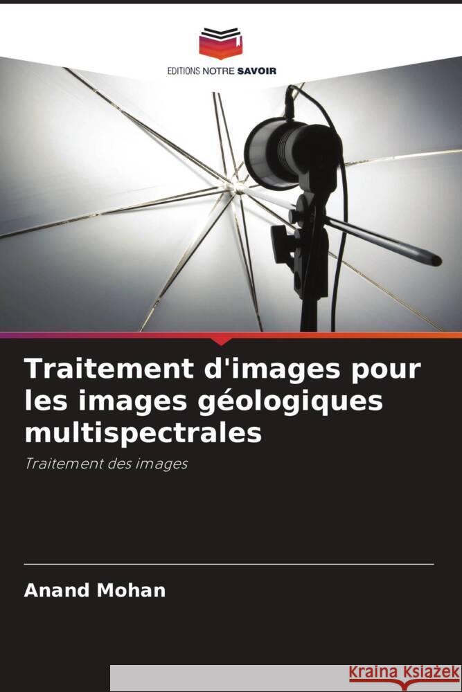 Traitement d'images pour les images géologiques multispectrales Mohan, Anand 9786205035474 Editions Notre Savoir