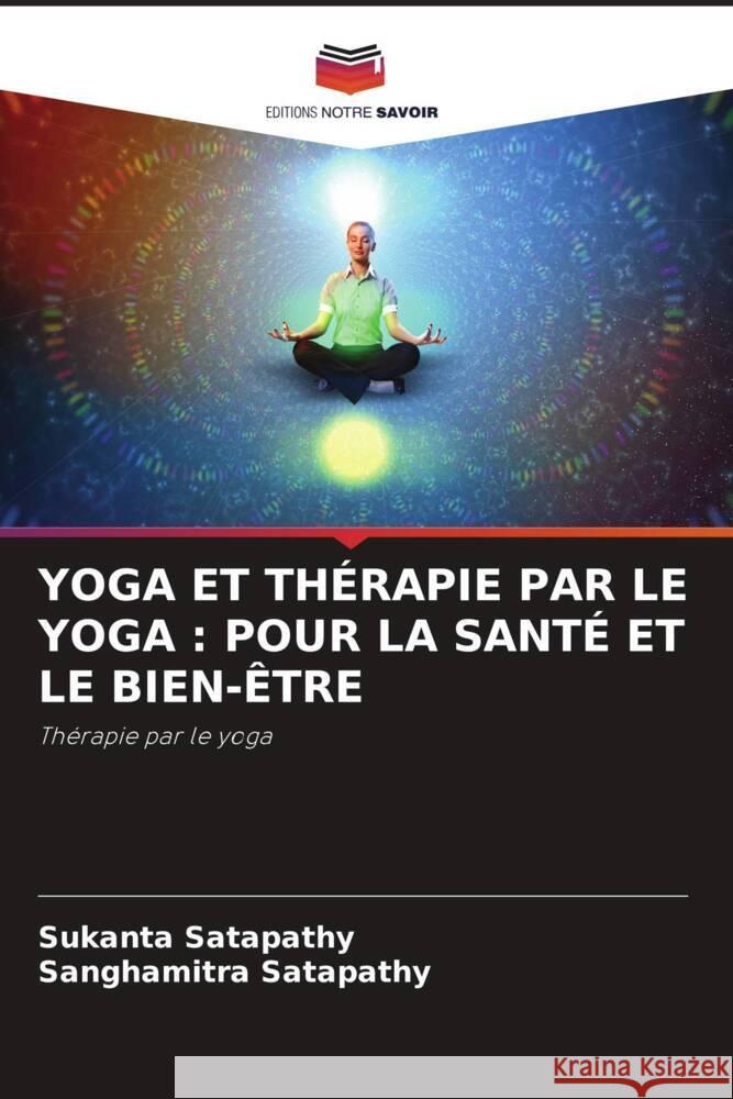 YOGA ET THÉRAPIE PAR LE YOGA : POUR LA SANTÉ ET LE BIEN-ÊTRE Satapathy, Sukanta, Satapathy, Sanghamitra 9786205035498