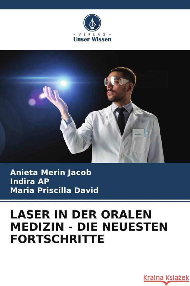 LASER IN DER ORALEN MEDIZIN - DIE NEUESTEN FORTSCHRITTE Jacob, Anieta Merin, AP, Indira, David, Maria Priscilla 9786205035559