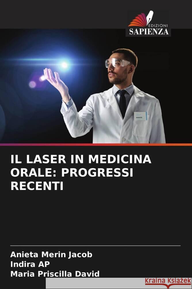 IL LASER IN MEDICINA ORALE: PROGRESSI RECENTI Jacob, Anieta Merin, AP, Indira, David, Maria Priscilla 9786205035603