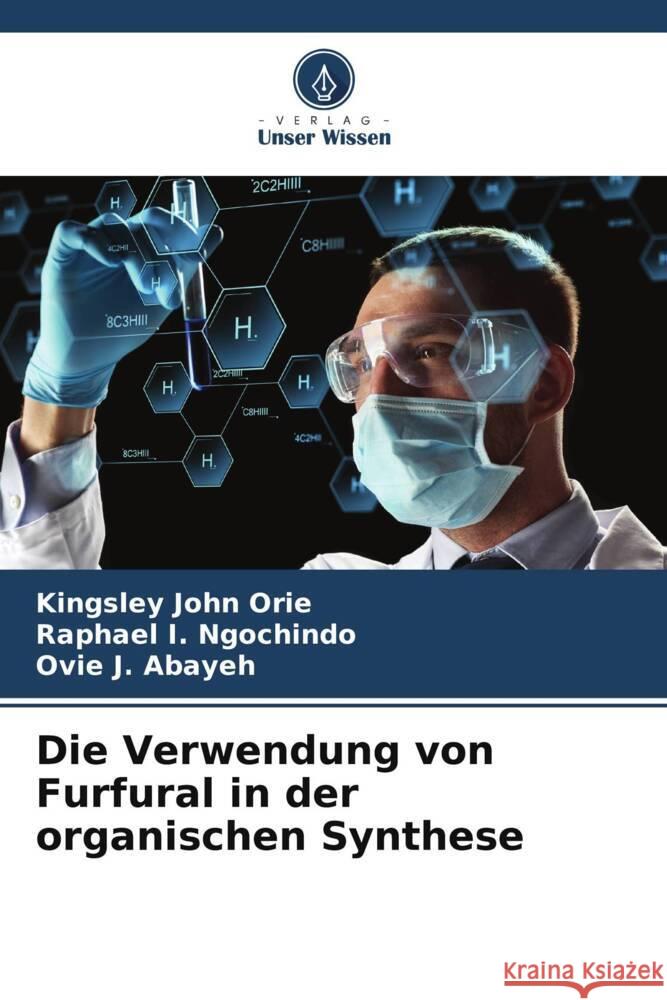 Die Verwendung von Furfural in der organischen Synthese Orie, Kingsley John, Ngochindo, Raphael I., Abayeh, Ovie J. 9786205036556 Verlag Unser Wissen