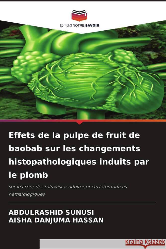 Effets de la pulpe de fruit de baobab sur les changements histopathologiques induits par le plomb SUNUSI, ABDULRASHID, DANJUMA HASSAN, AISHA 9786205037010