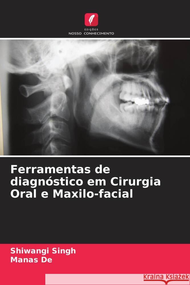 Ferramentas de diagnóstico em Cirurgia Oral e Maxilo-facial Singh, Shiwangi, De, Manas 9786205037416