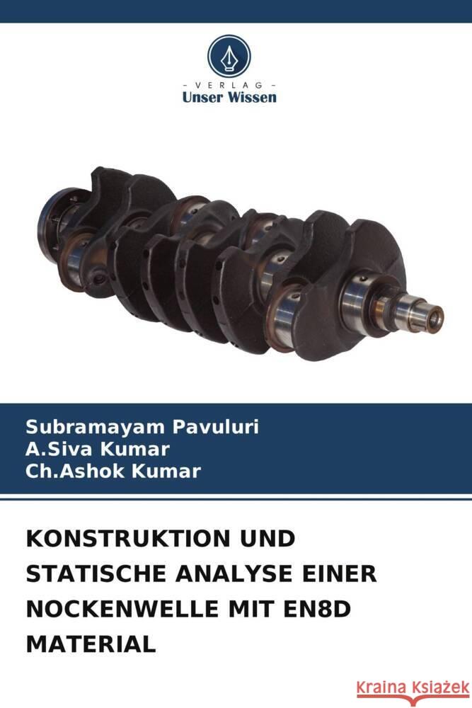 KONSTRUKTION UND STATISCHE ANALYSE EINER NOCKENWELLE MIT EN8D MATERIAL Pavuluri, Subramayam, Kumar, A.Siva, Kumar, Ch.Ashok 9786205037799 Verlag Unser Wissen