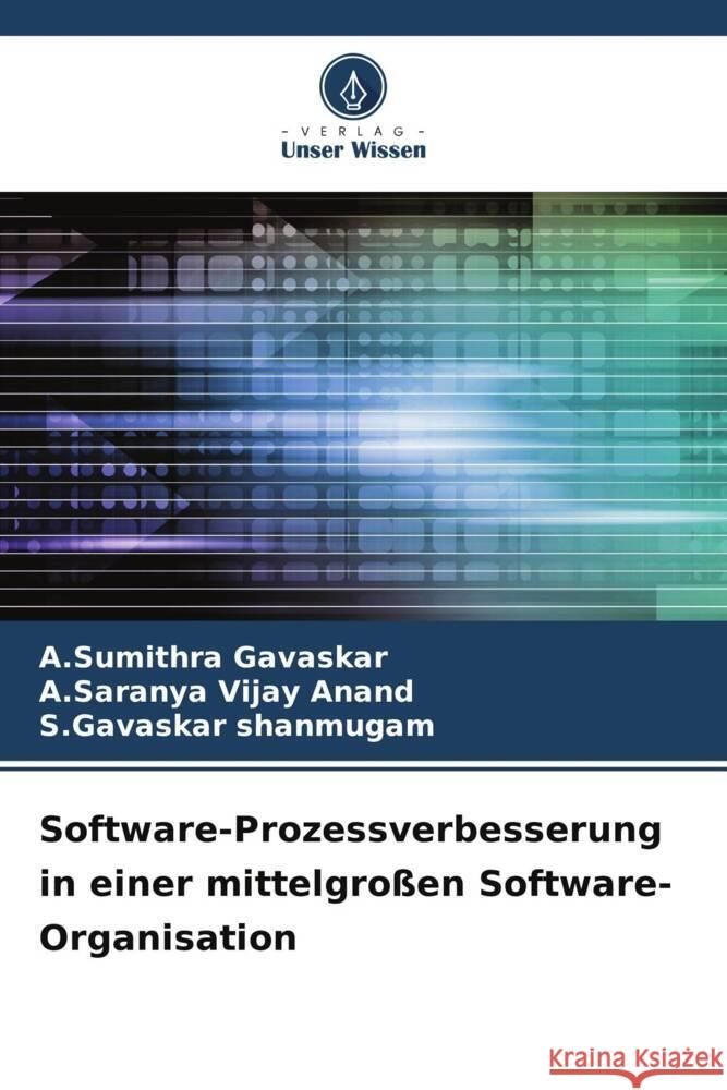 Software-Prozessverbesserung in einer mittelgroßen Software-Organisation Gavaskar, A.Sumithra, Vijay Anand, A.Saranya, shanmugam, S.Gavaskar 9786205037935