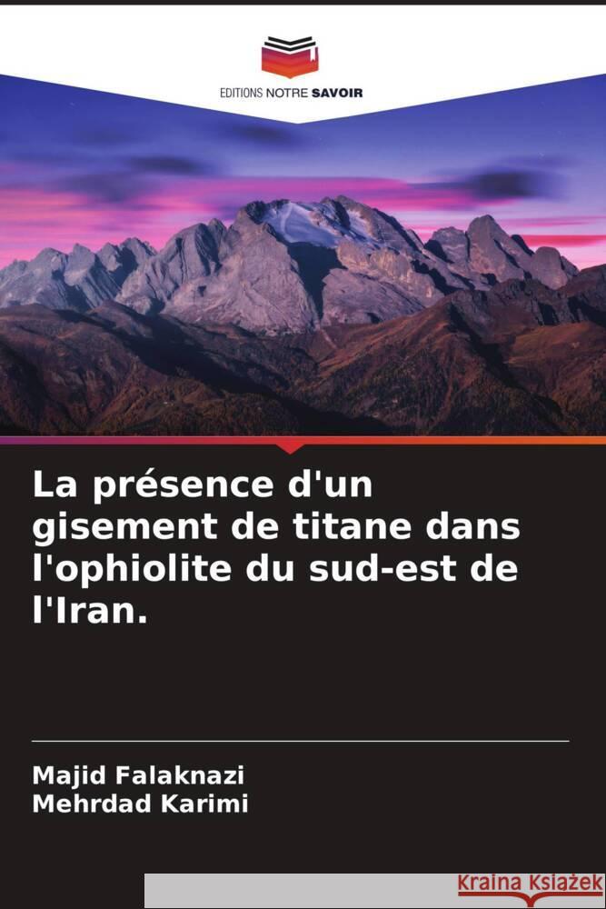 La présence d'un gisement de titane dans l'ophiolite du sud-est de l'Iran. Falaknazi, Majid, Karimi, Mehrdad 9786205038659