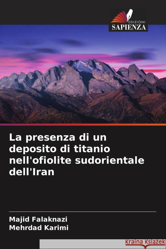 La presenza di un deposito di titanio nell'ofiolite sudorientale dell'Iran Falaknazi, Majid, Karimi, Mehrdad 9786205038666