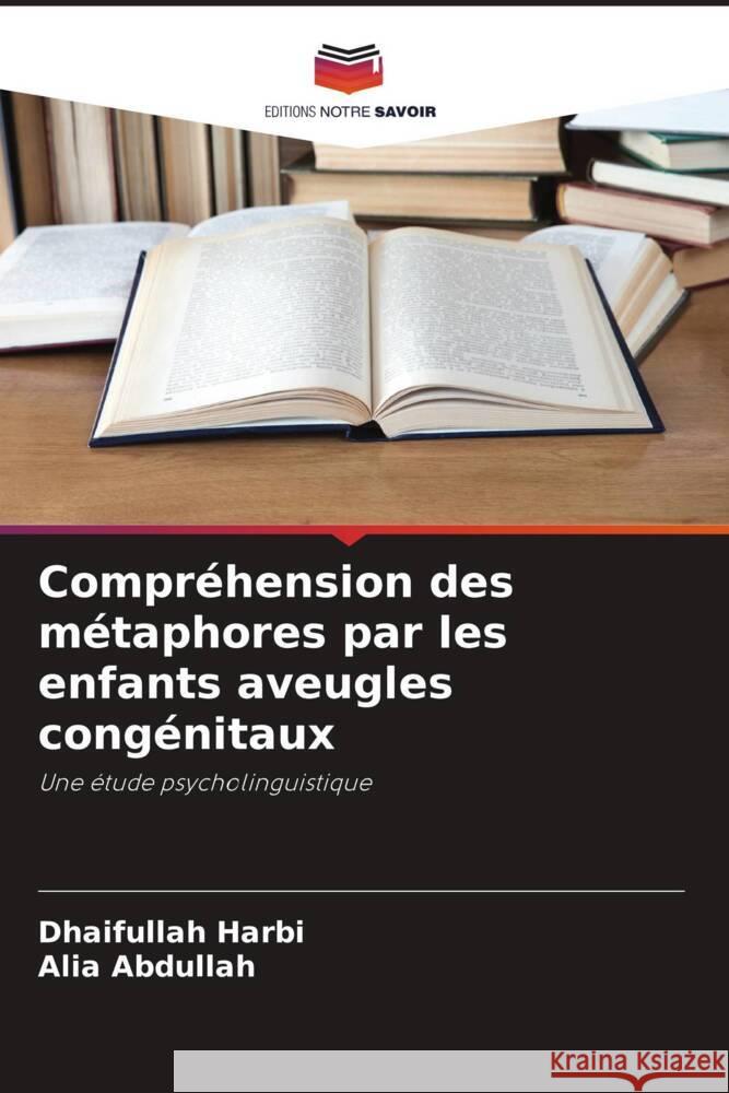 Compréhension des métaphores par les enfants aveugles congénitaux Harbi, Dhaifullah, Abdullah, Alia 9786205038895 Editions Notre Savoir