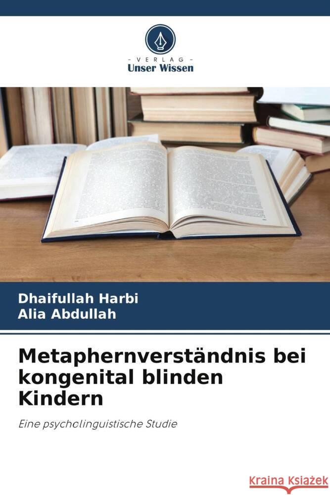Metaphernverständnis bei kongenital blinden Kindern Harbi, Dhaifullah, Abdullah, Alia 9786205038901 Verlag Unser Wissen
