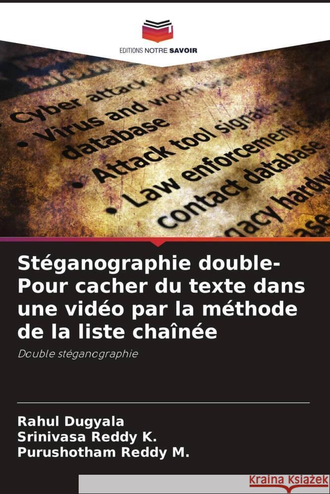 Stéganographie double- Pour cacher du texte dans une vidéo par la méthode de la liste chaînée Dugyala, Rahul, K., Srinivasa Reddy, M., Purushotham Reddy 9786205039144
