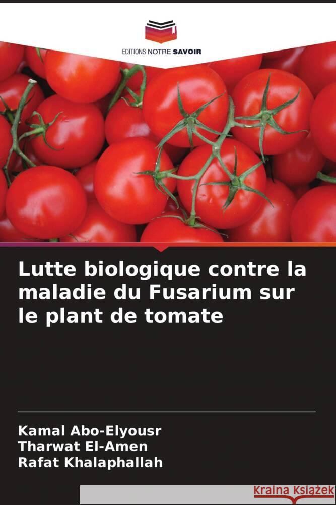 Lutte biologique contre la maladie du Fusarium sur le plant de tomate Abo-Elyousr, Kamal, El-Amen, Tharwat, Khalaphallah, Rafat 9786205042236