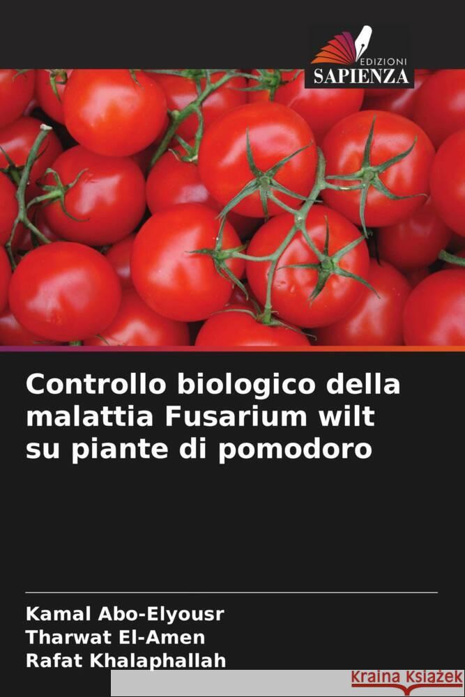 Controllo biologico della malattia Fusarium wilt su piante di pomodoro Abo-Elyousr, Kamal, El-Amen, Tharwat, Khalaphallah, Rafat 9786205042243