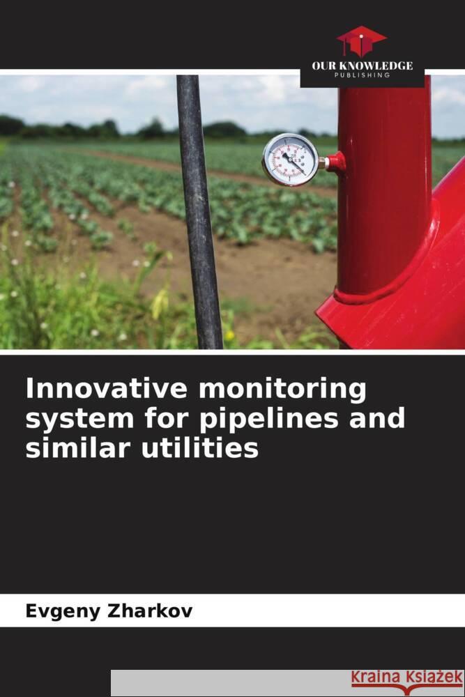 Innovative monitoring system for pipelines and similar utilities Zharkov, Evgeny 9786205043158