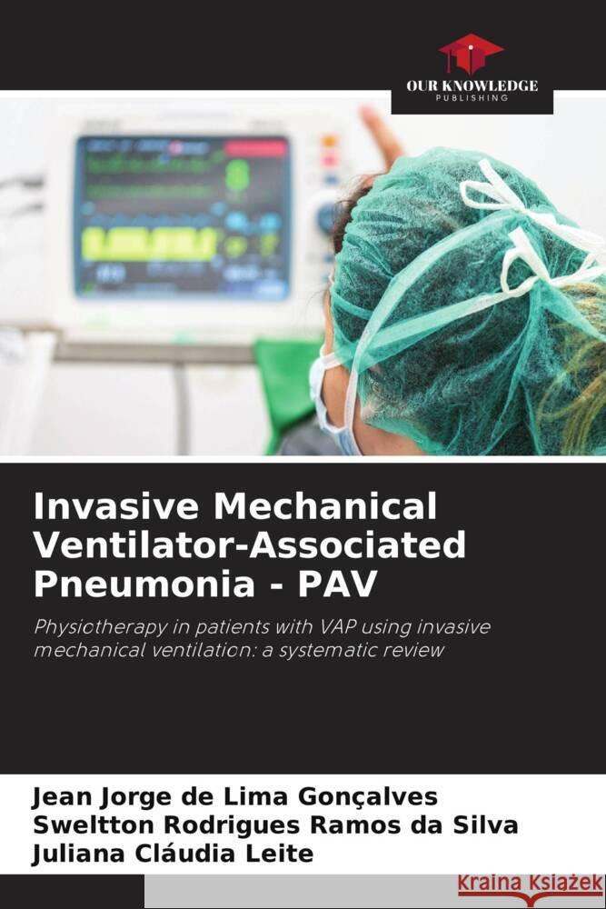 Invasive Mechanical Ventilator-Associated Pneumonia - PAV Gonçalves, Jean Jorge de Lima, Silva, Sweltton Rodrigues Ramos da, Leite, Juliana Cláudia 9786205043332 Our Knowledge Publishing