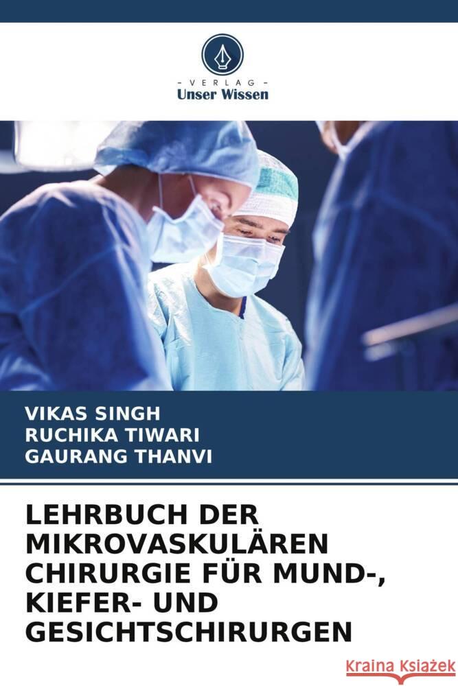 LEHRBUCH DER MIKROVASKULÄREN CHIRURGIE FÜR MUND-, KIEFER- UND GESICHTSCHIRURGEN Singh, Vikas, TIWARI, RUCHIKA, THANVI, GAURANG 9786205043561