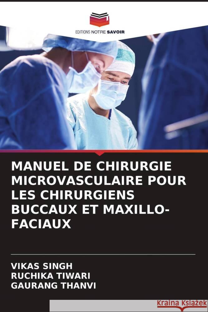 MANUEL DE CHIRURGIE MICROVASCULAIRE POUR LES CHIRURGIENS BUCCAUX ET MAXILLO-FACIAUX Singh, Vikas, TIWARI, RUCHIKA, THANVI, GAURANG 9786205043585