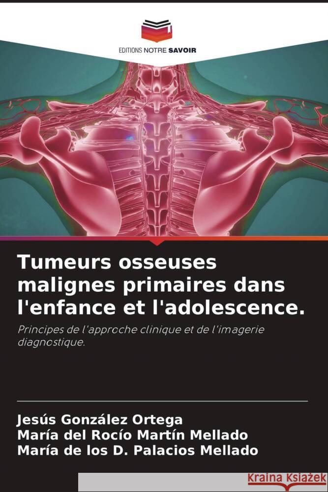 Tumeurs osseuses malignes primaires dans l'enfance et l'adolescence. González Ortega, Jesús, Martín Mellado, María del Rocío, Palacios Mellado, María de los D. 9786205043998