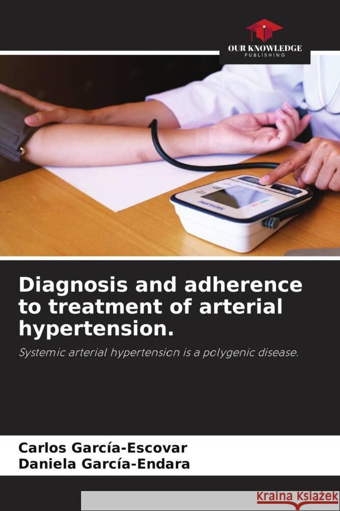 Diagnosis and adherence to treatment of arterial hypertension. García-Escovar, Carlos, García-Endara, Daniela 9786205045152